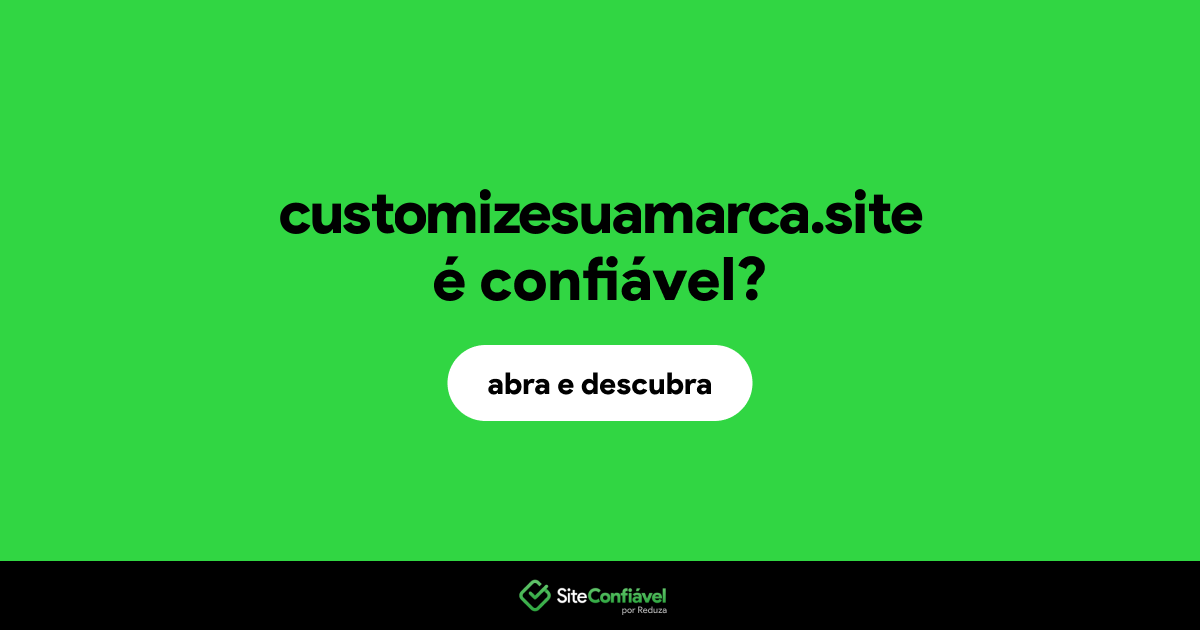 O site customizesuamarca.site é confiável?