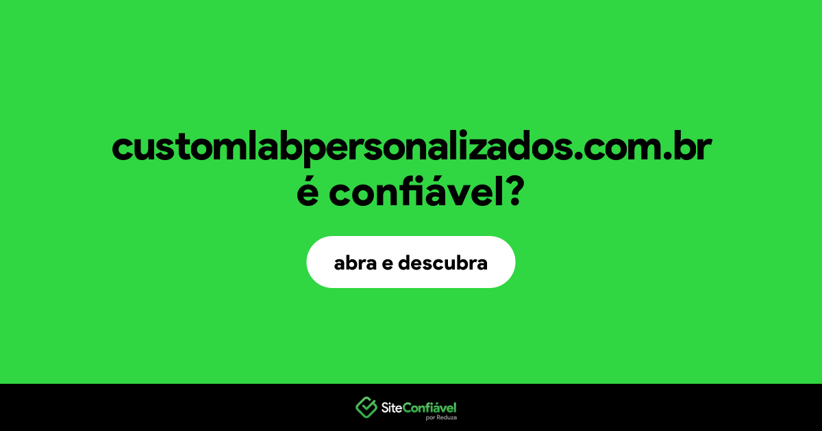 O site customlabpersonalizados.com.br é confiável?
