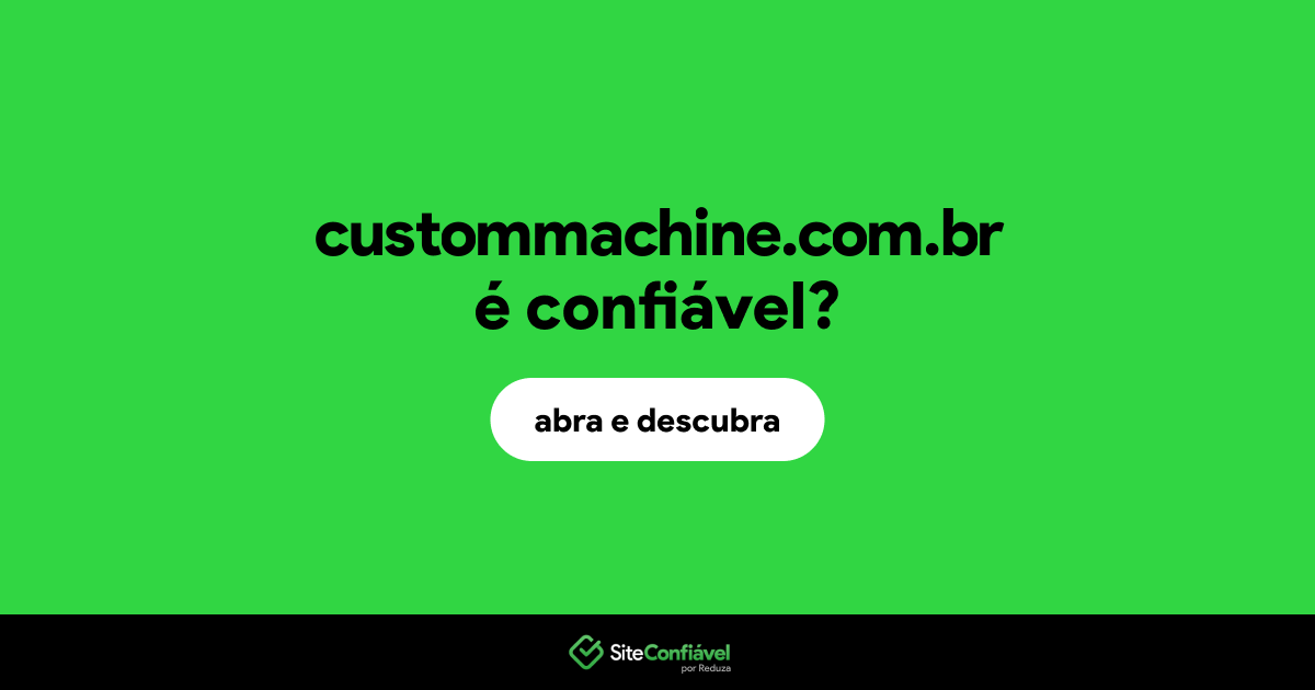 O site custommachine.com.br é confiável?