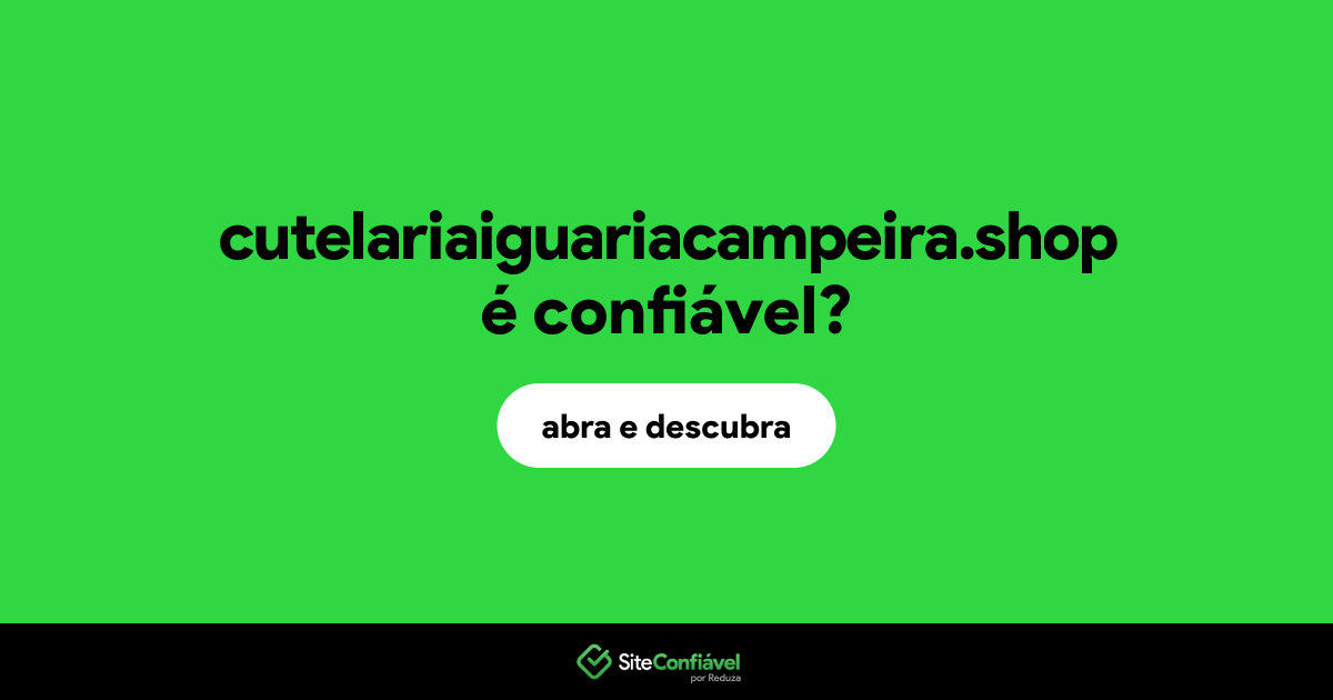 O site cutelariaiguariacampeira.shop é confiável?