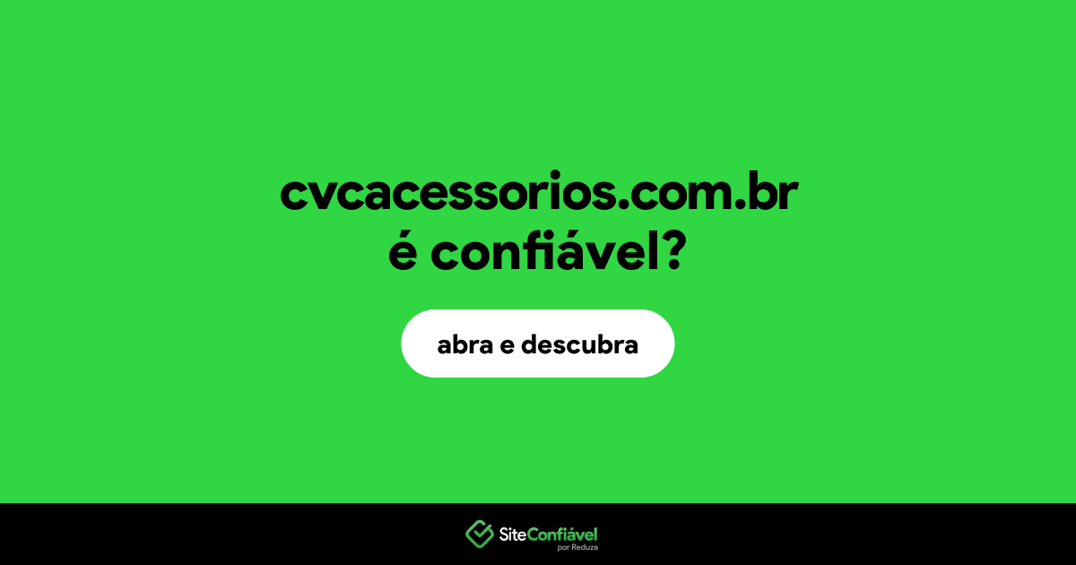 O site cvcacessorios.com.br é confiável?