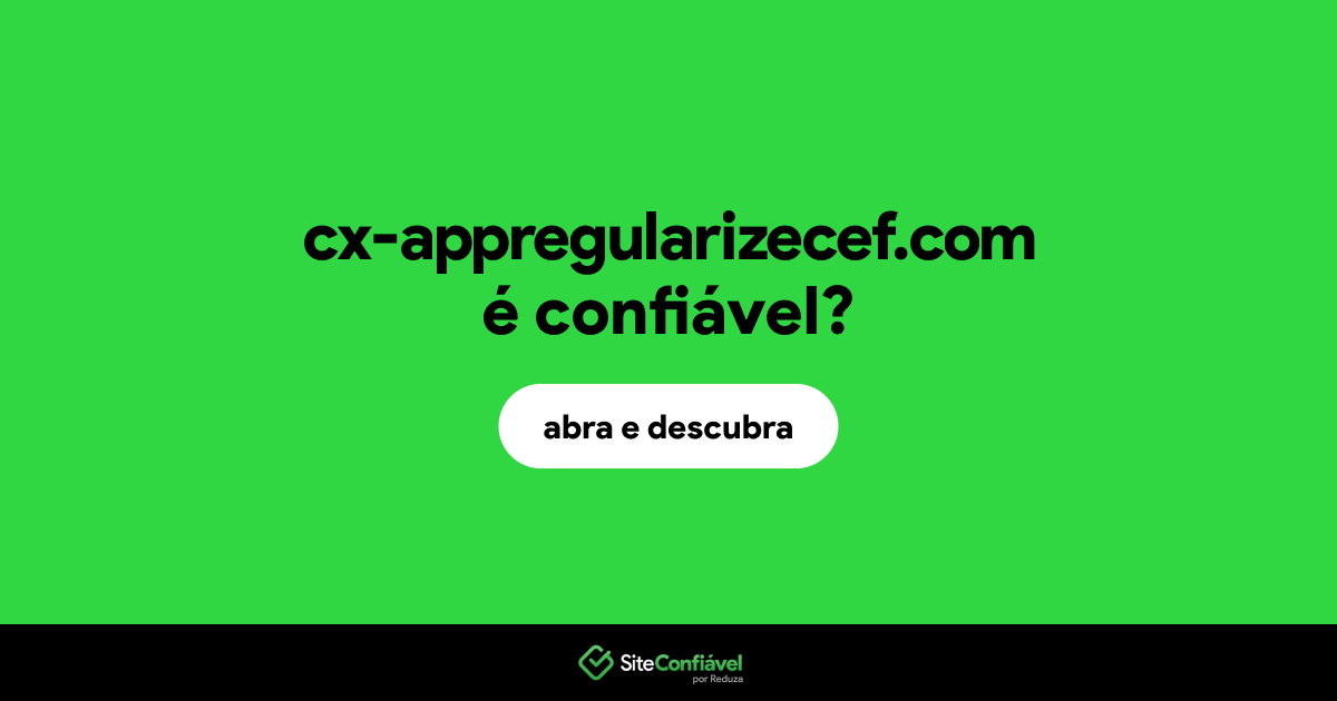 O site cx-appregularizecef.com é confiável?
