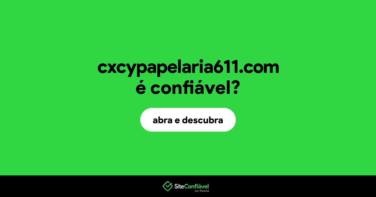 O site cxcypapelaria611.com é confiável?