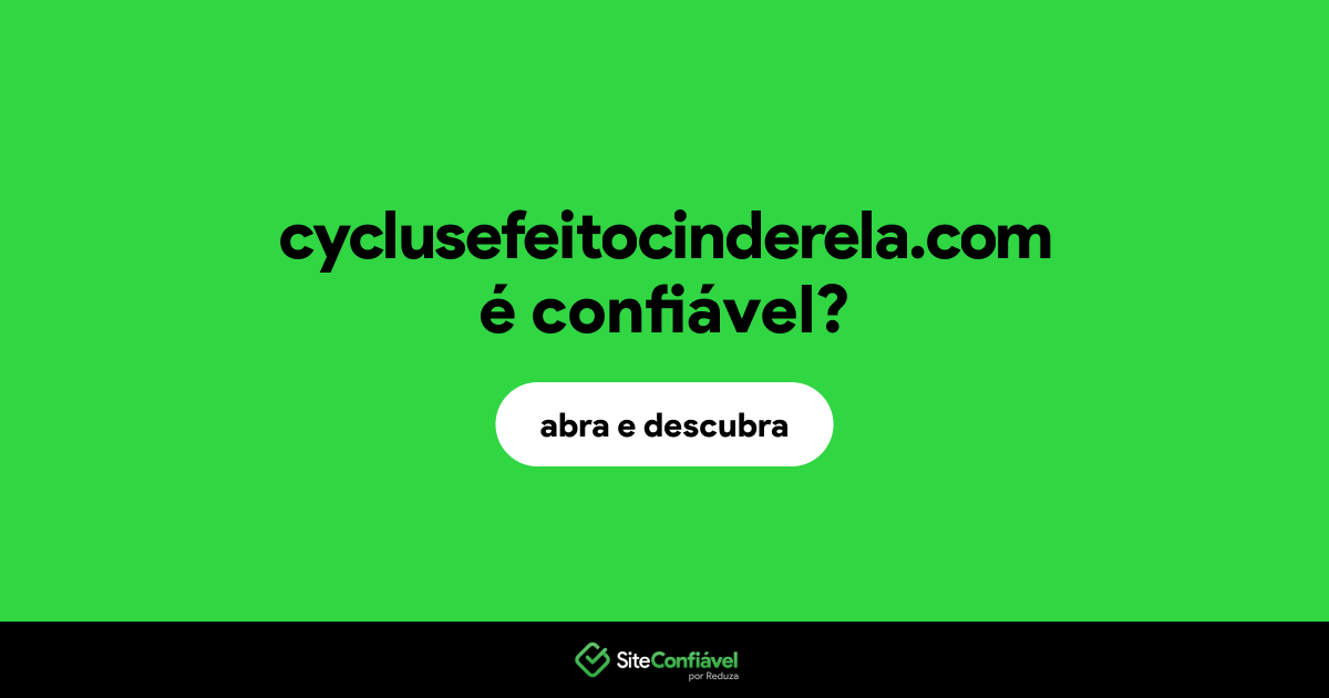 O site cyclusefeitocinderela.com é confiável?