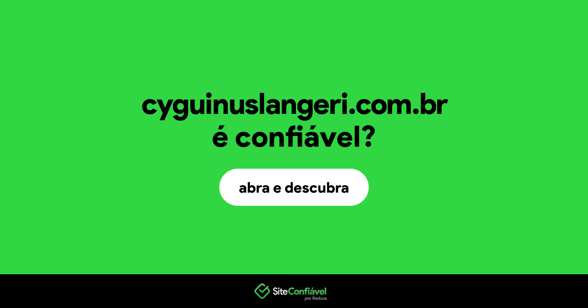 O site cyguinuslangeri.com.br é confiável?