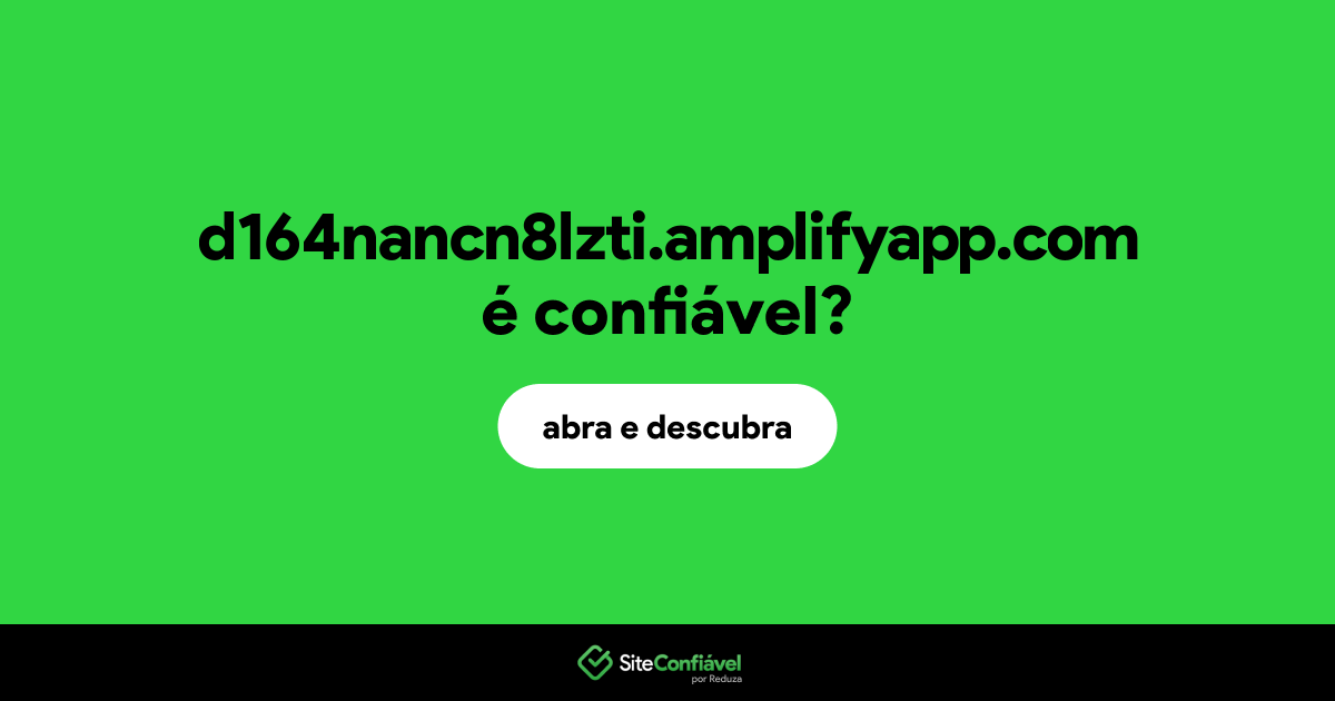 O site d164nancn8lzti.amplifyapp.com é confiável?