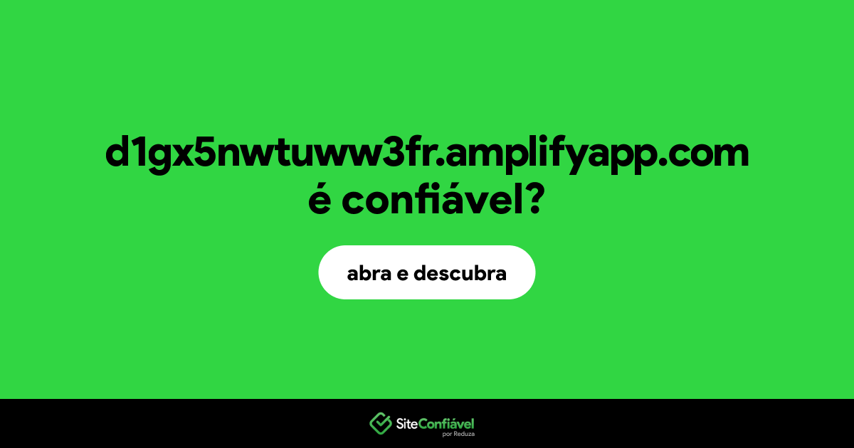 O site d1gx5nwtuww3fr.amplifyapp.com é confiável?