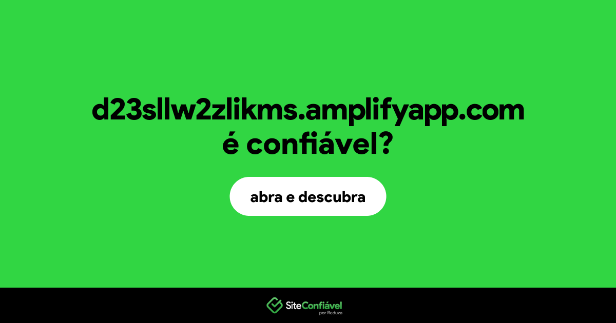 O site d23sllw2zlikms.amplifyapp.com é confiável?