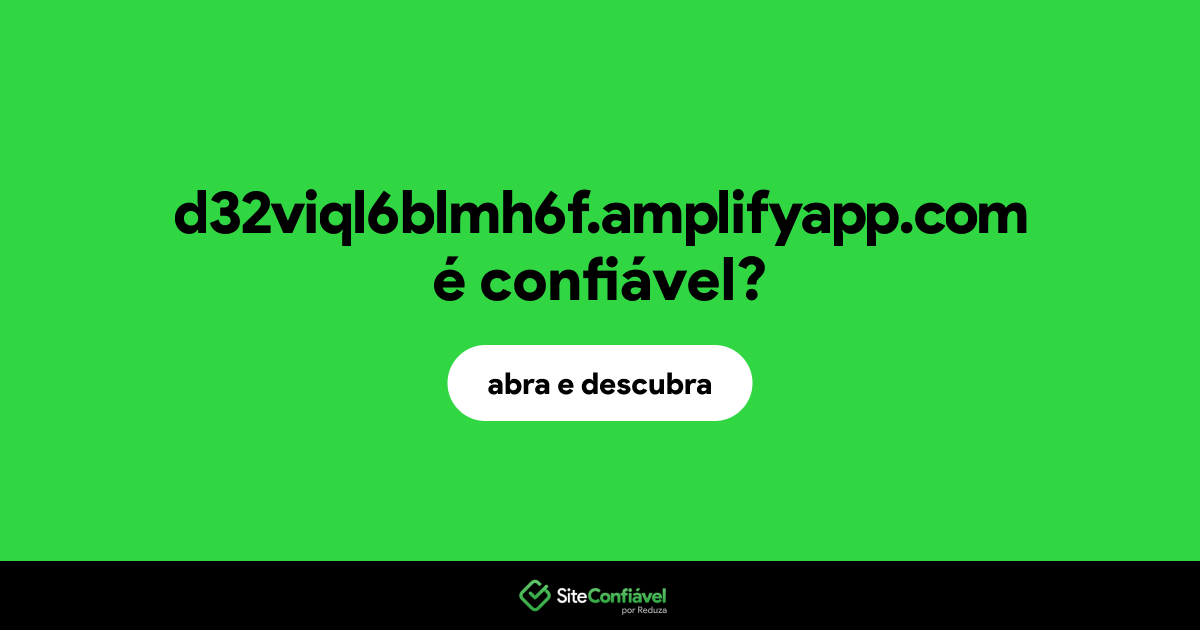 O site d32viql6blmh6f.amplifyapp.com é confiável?