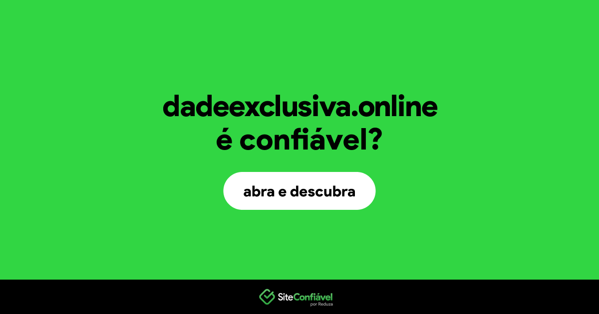 O site dadeexclusiva.online é confiável?