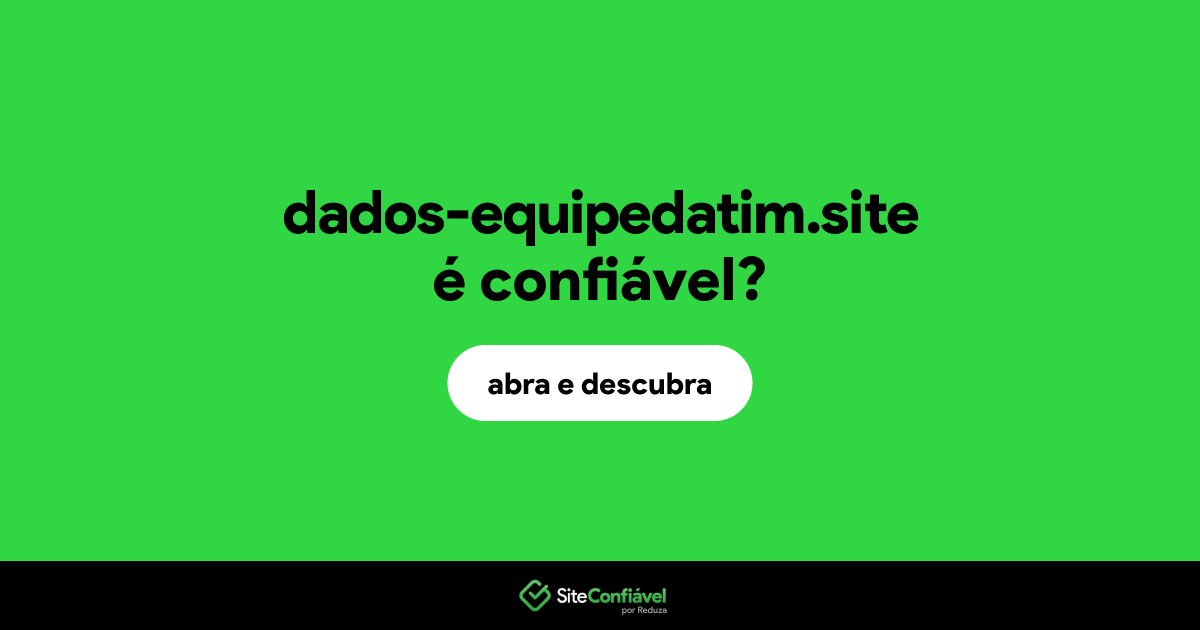 O site dados-equipedatim.site é confiável?
