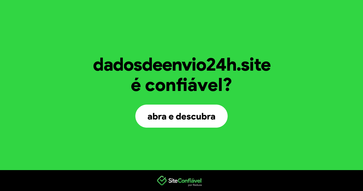 O site dadosdeenvio24h.site é confiável?
