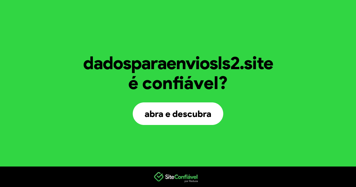 O site dadosparaenviosls2.site é confiável?
