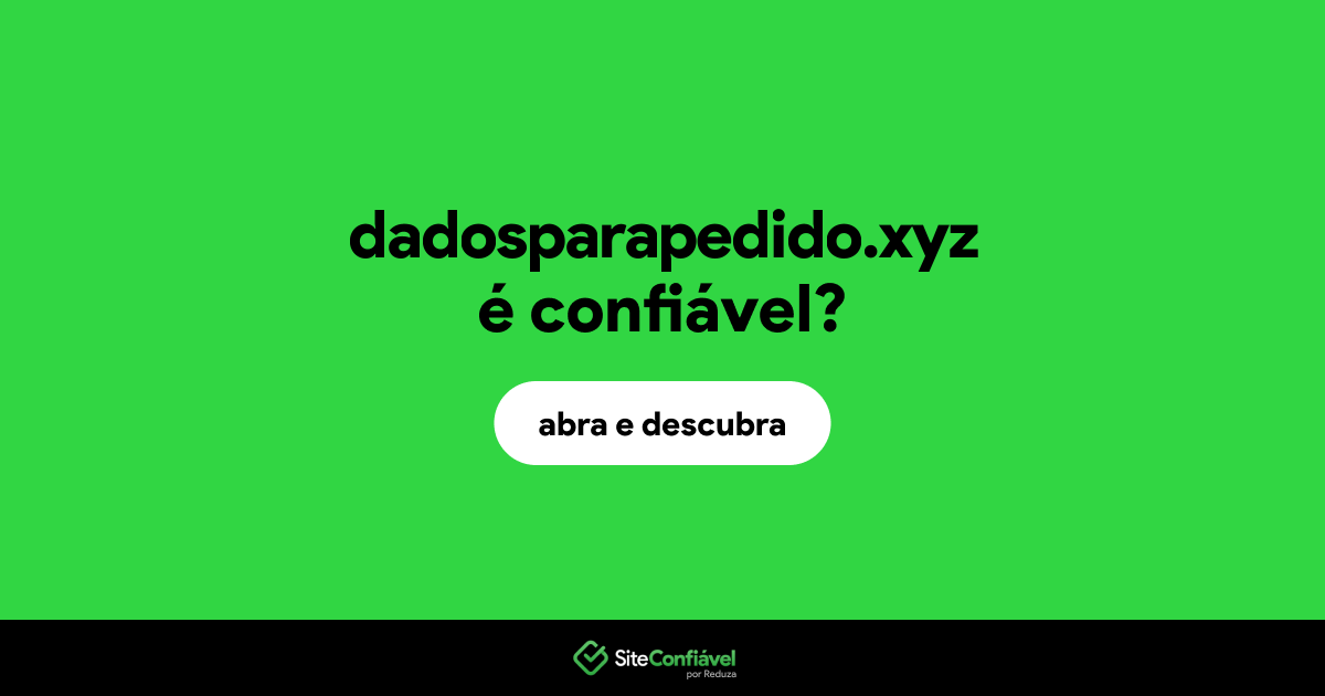 O site dadosparapedido.xyz é confiável?