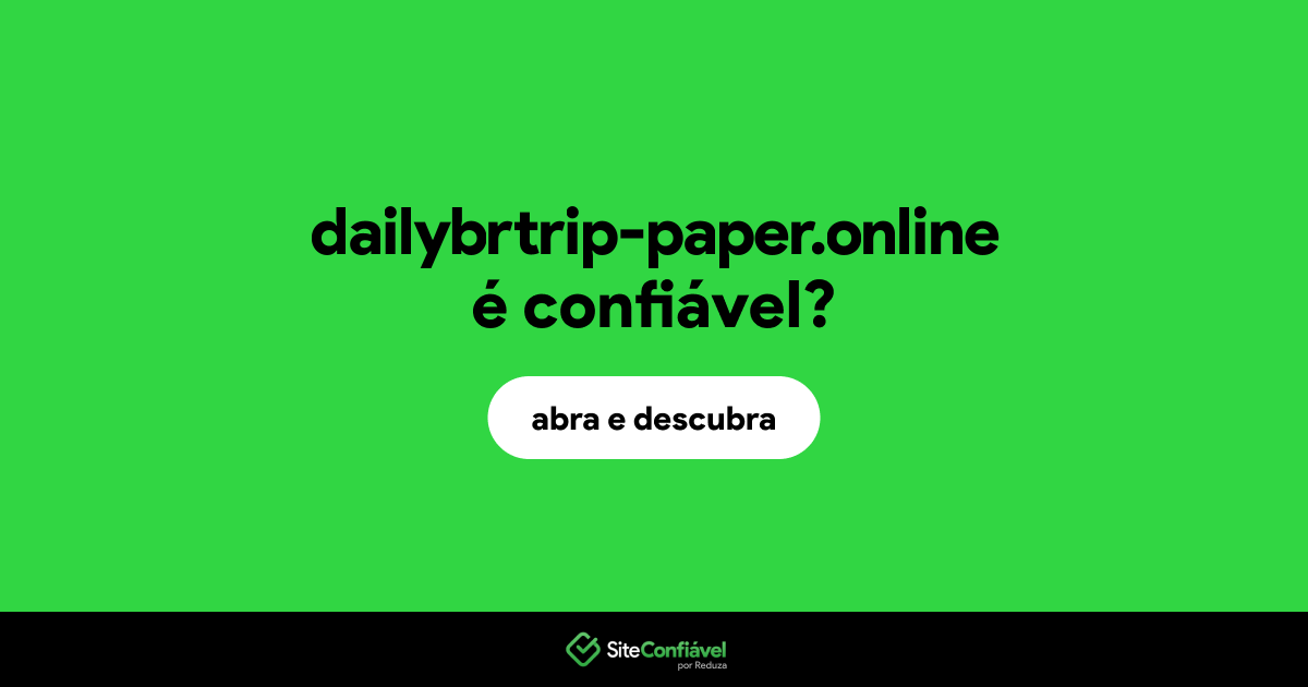 O site dailybrtrip-paper.online é confiável?