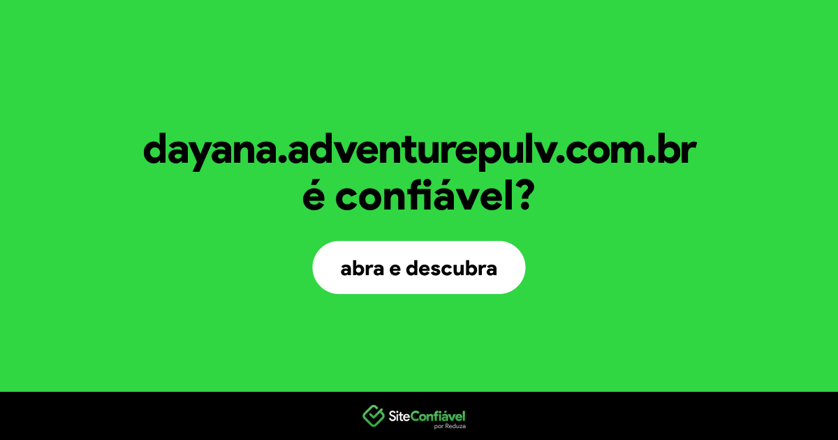 O site dayana.adventurepulv.com.br é confiável?