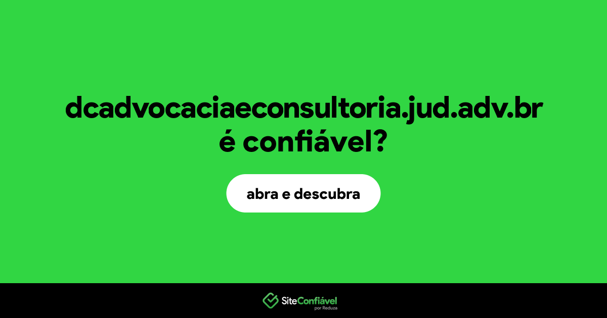 O site dcadvocaciaeconsultoria.jud.adv.br é confiável?
