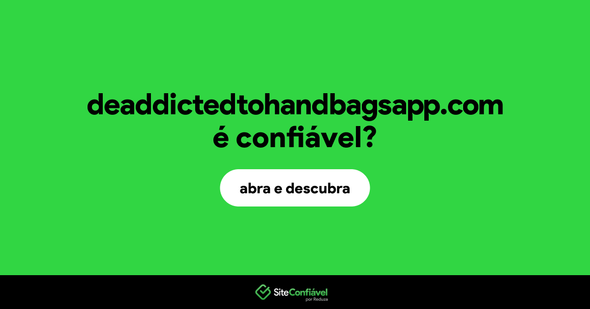 O site deaddictedtohandbagsapp.com é confiável?