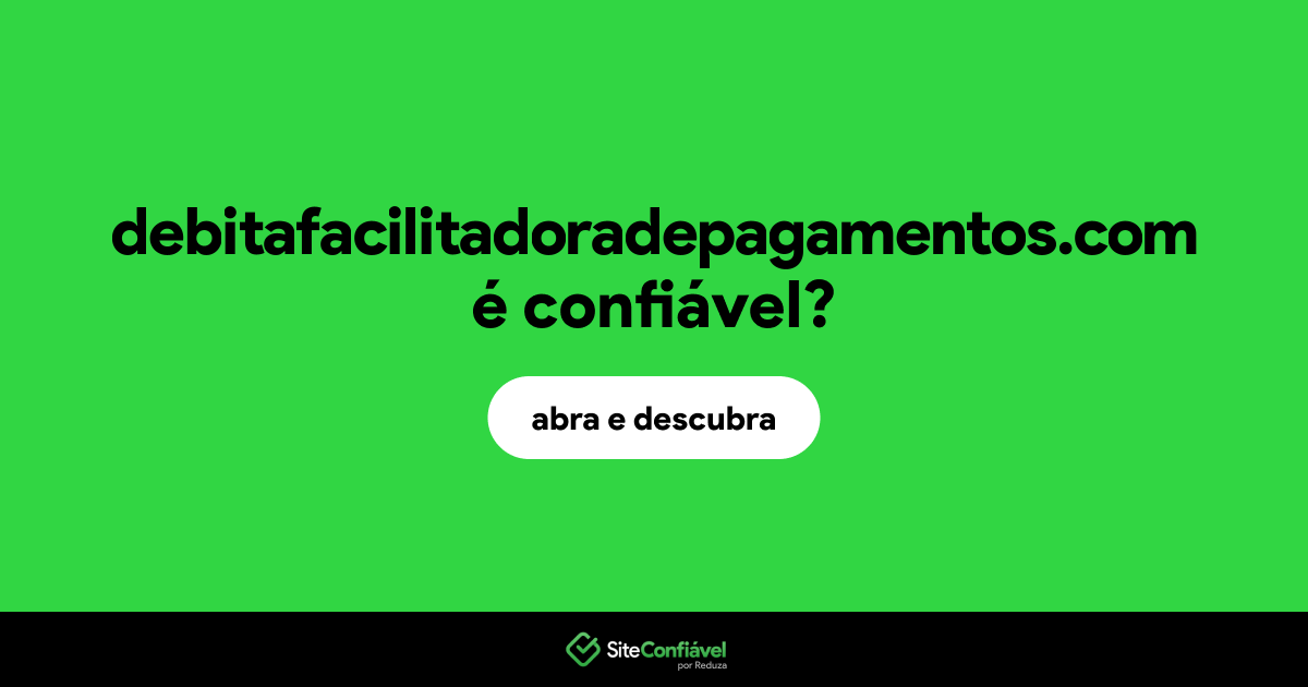 O site debitafacilitadoradepagamentos.com é confiável?