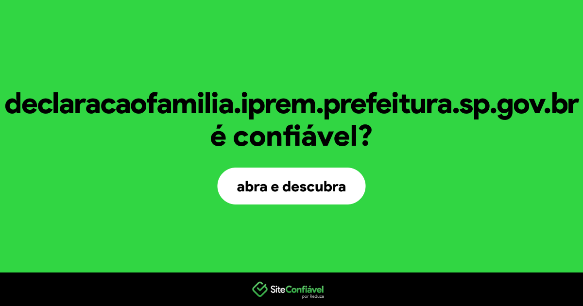 O site declaracaofamilia.iprem.prefeitura.sp.gov.br é confiável?