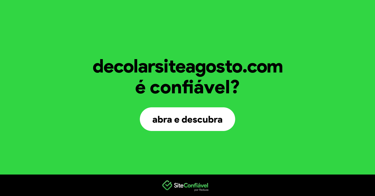 O site decolarsiteagosto.com é confiável?