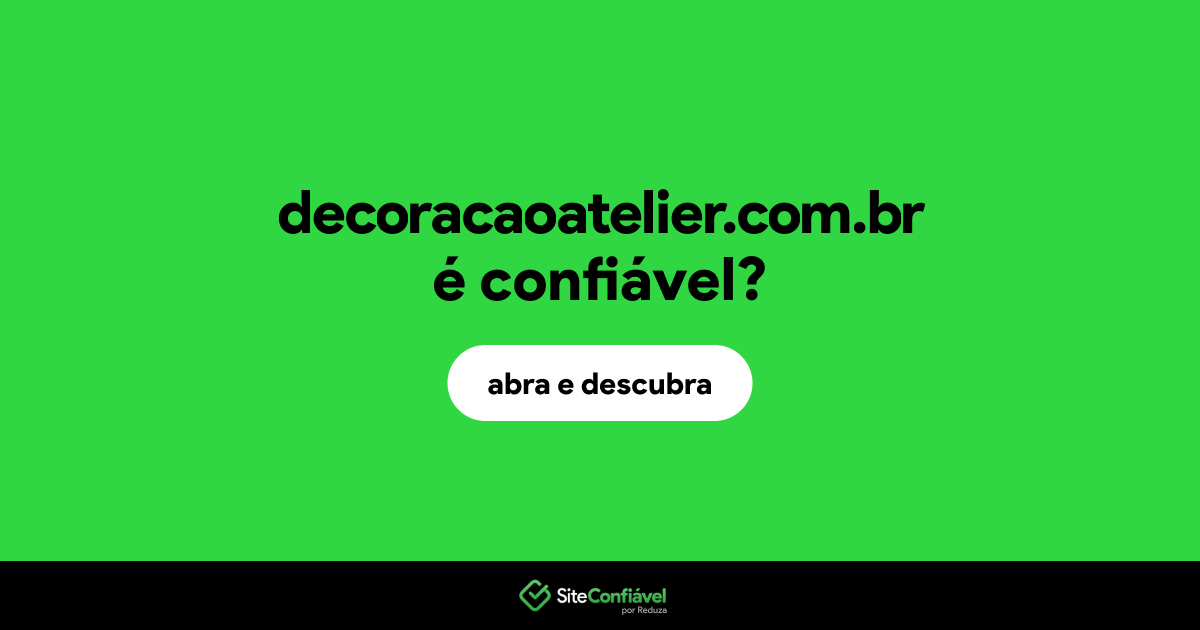 O site decoracaoatelier.com.br é confiável?