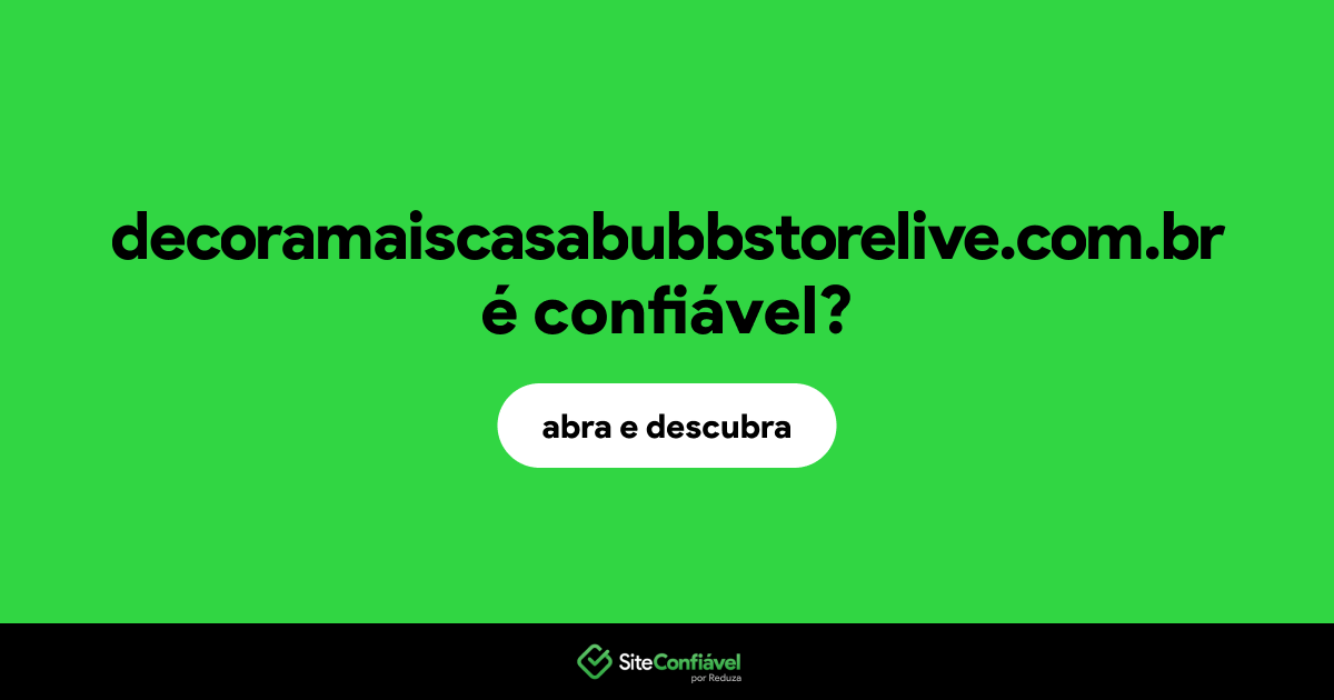 O site decoramaiscasabubbstorelive.com.br é confiável?
