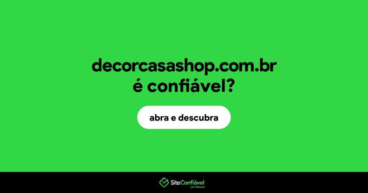 O site decorcasashop.com.br é confiável?