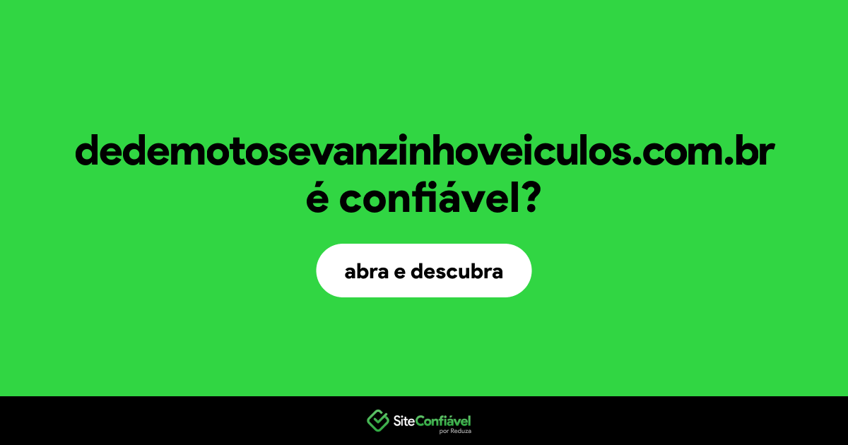 O site dedemotosevanzinhoveiculos.com.br é confiável?