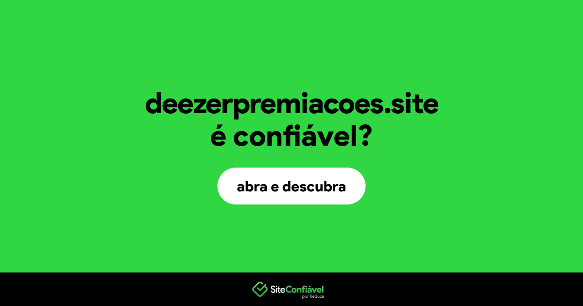 O site deezerpremiacoes.site é confiável?