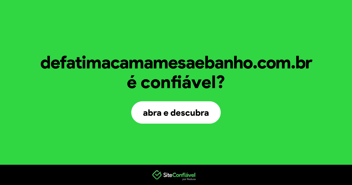 O site defatimacamamesaebanho.com.br é confiável?