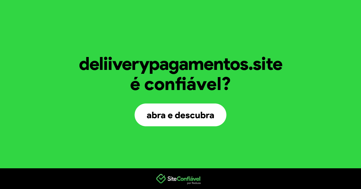 O site deliiverypagamentos.site é confiável?