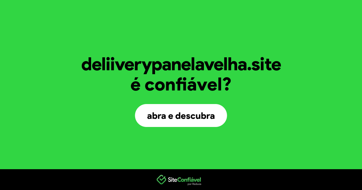 O site deliiverypanelavelha.site é confiável?