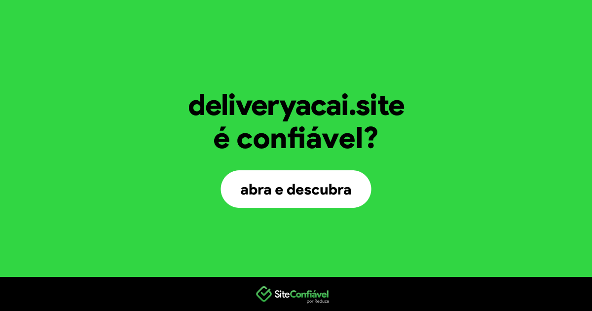 O site deliveryacai.site é confiável?