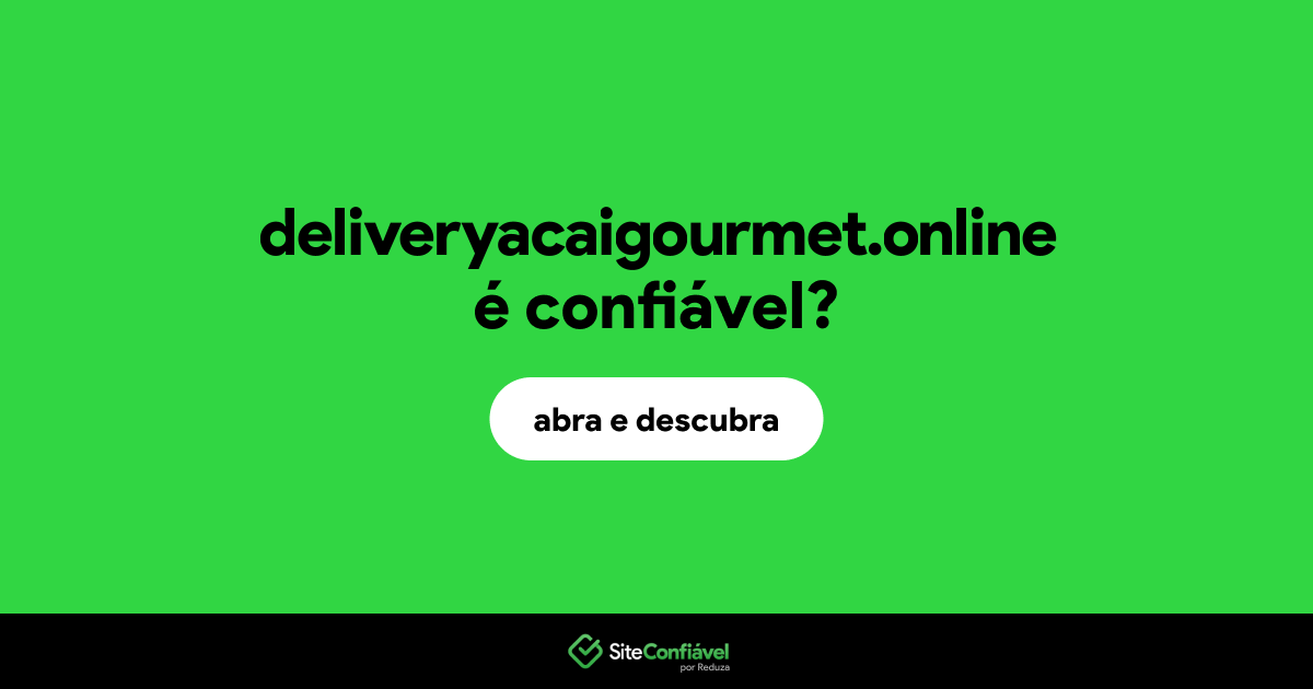 O site deliveryacaigourmet.online é confiável?
