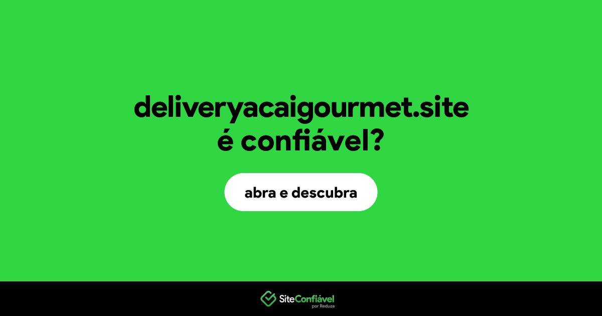O site deliveryacaigourmet.site é confiável?