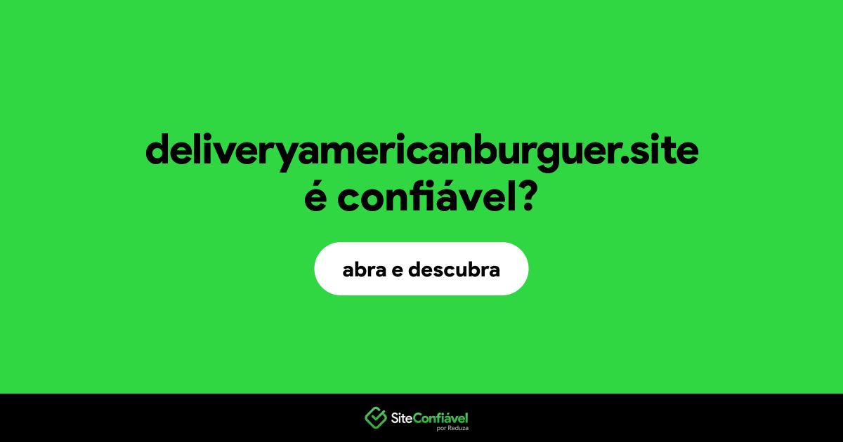 O site deliveryamericanburguer.site é confiável?