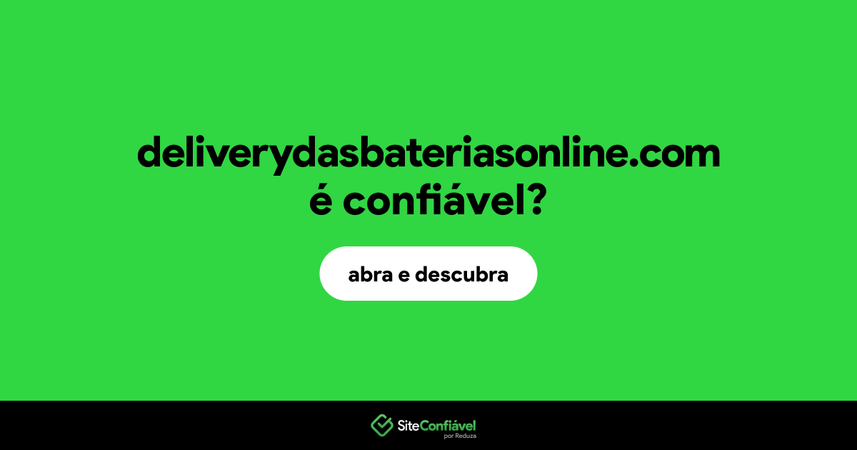 O site deliverydasbateriasonline.com é confiável?