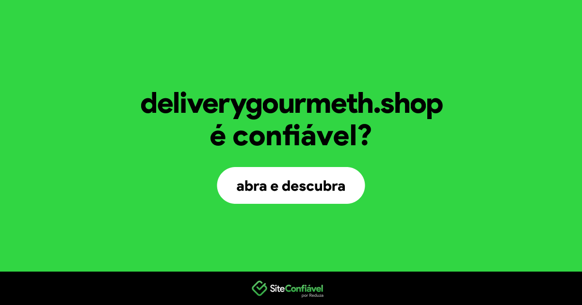 O site deliverygourmeth.shop é confiável?