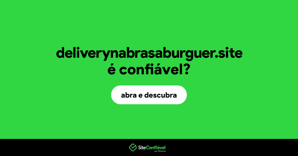 O site deliverynabrasaburguer.site é confiável?