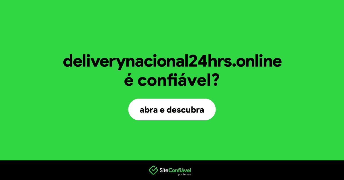 O site deliverynacional24hrs.online é confiável?