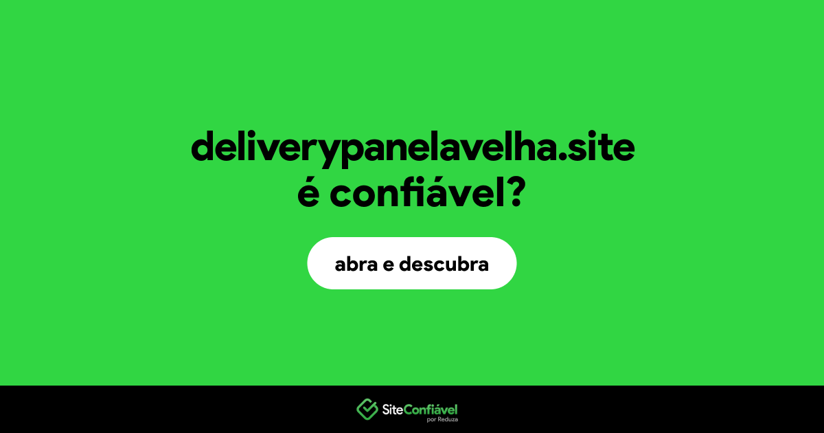 O site deliverypanelavelha.site é confiável?