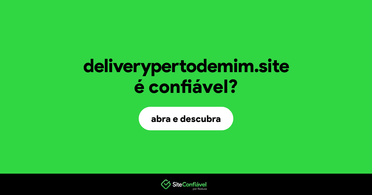 O site deliverypertodemim.site é confiável?