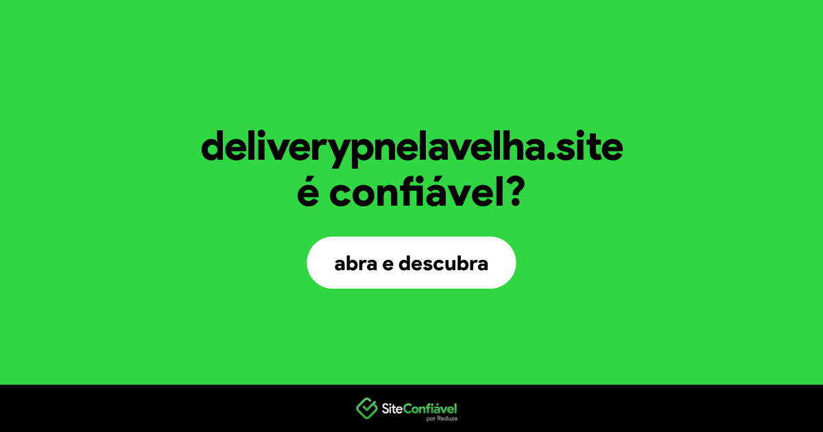 O site deliverypnelavelha.site é confiável?