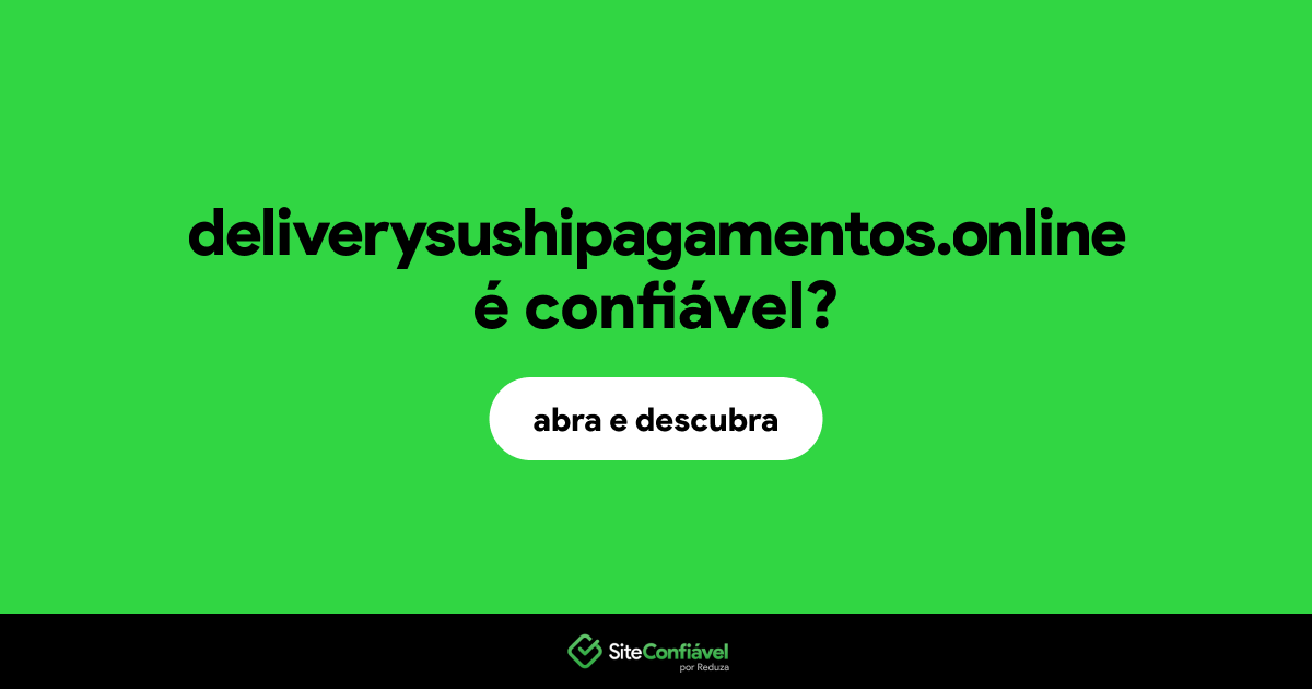 O site deliverysushipagamentos.online é confiável?