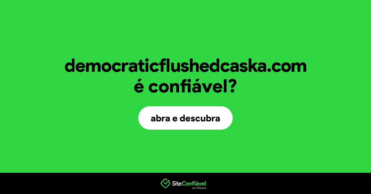 O site democraticflushedcaska.com é confiável?