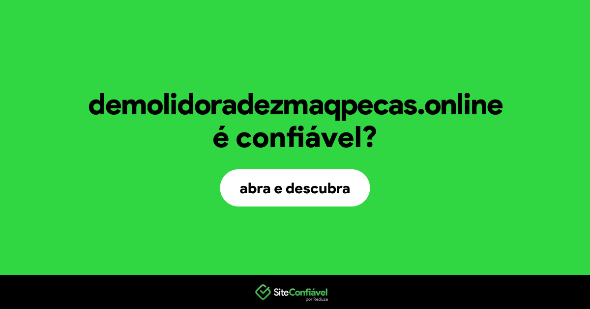 O site demolidoradezmaqpecas.online é confiável?