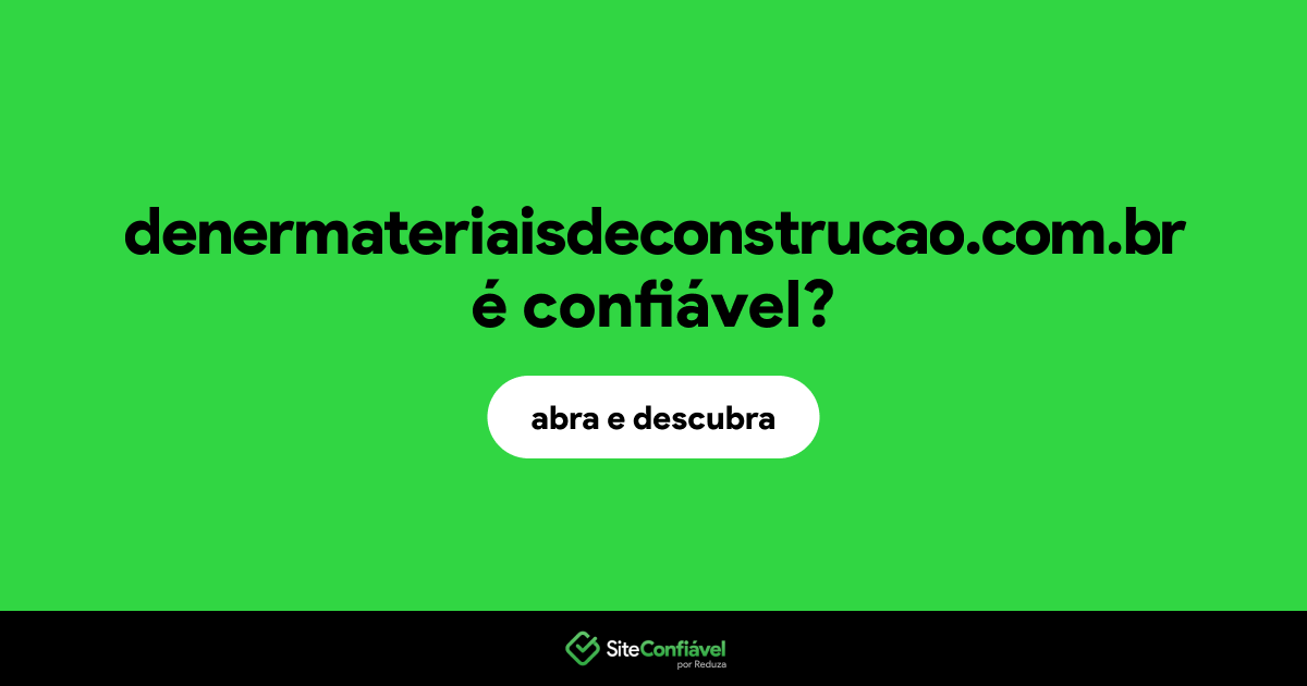 O site denermateriaisdeconstrucao.com.br é confiável?