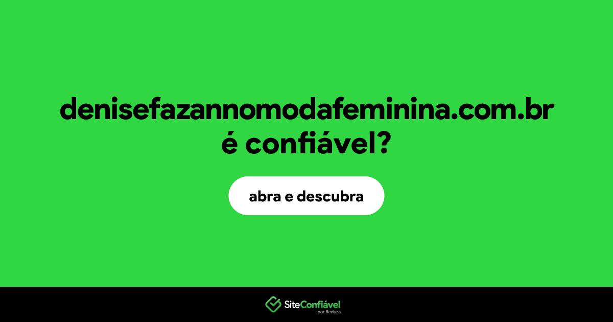 O site denisefazannomodafeminina.com.br é confiável?