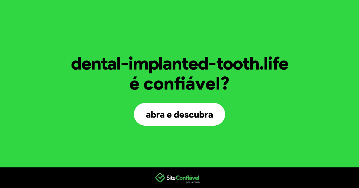 O site dental-implanted-tooth.life é confiável?